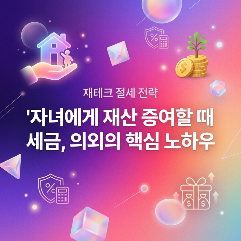 자녀에게 재산 증여할 때 세금, 의외의 핵심 노하우