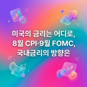미국의 금리는 어디로, 8월 CPI·9월 FOMC, 국내금리의 방향은