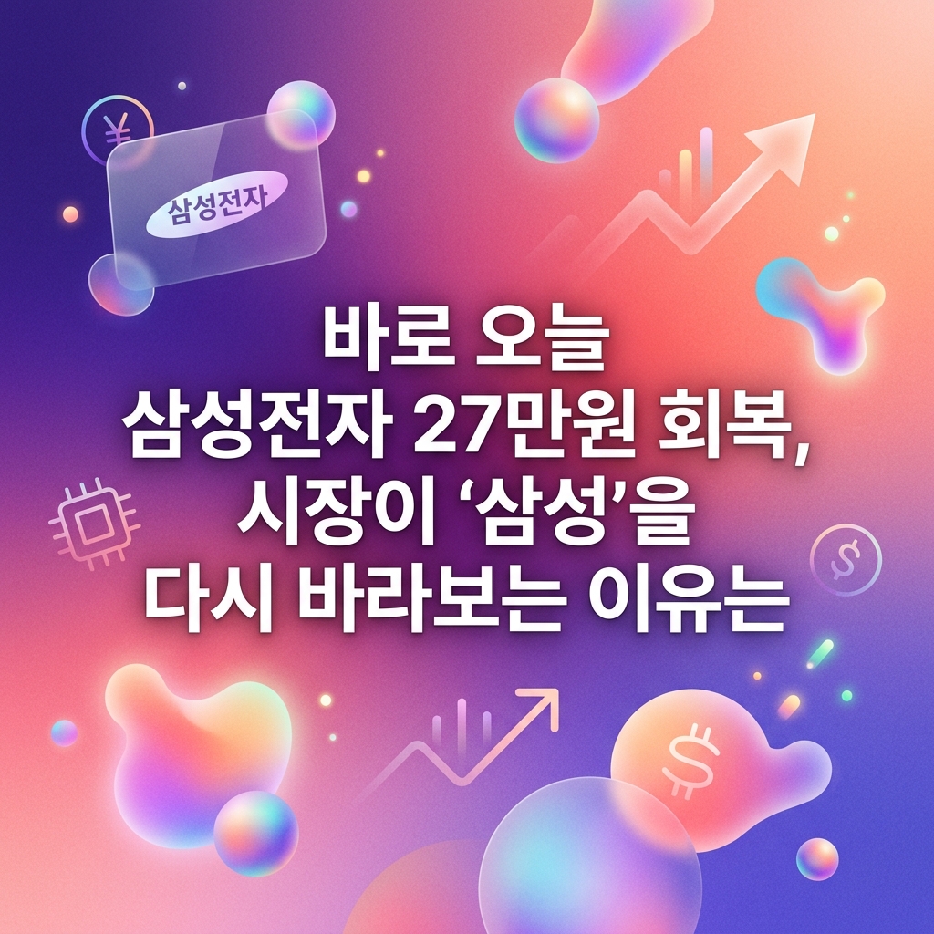 바로 오늘 삼성전자 27만원 회복, 시장이 ‘삼성’을 다시 바라보는 이유는