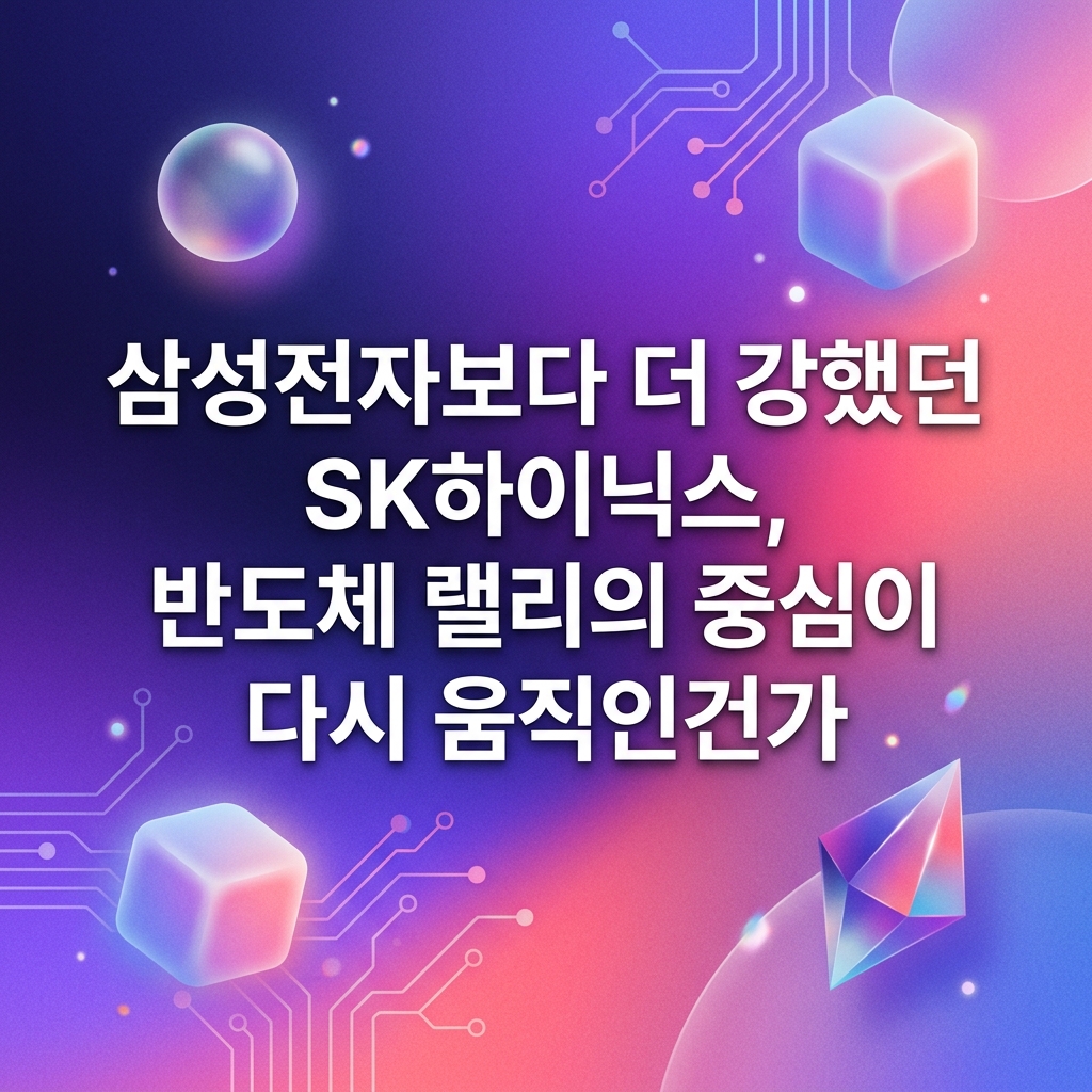 삼성전자보다 더 강했던 SK하이닉스, 반도체 랠리의 중심이 다시 움직인건가