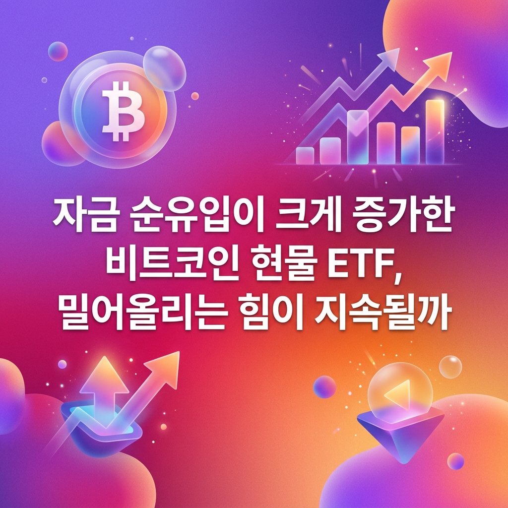 자금 순유입이 크게 증가한 비트코인 현물 ETF, 밀어올리는 힘이 지속될까